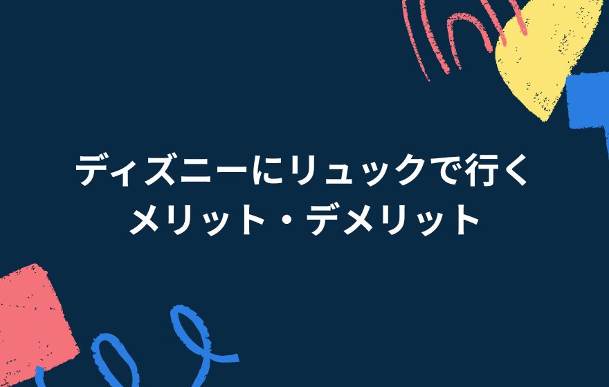 ディズニーにリュックで行くメリット・デメリット