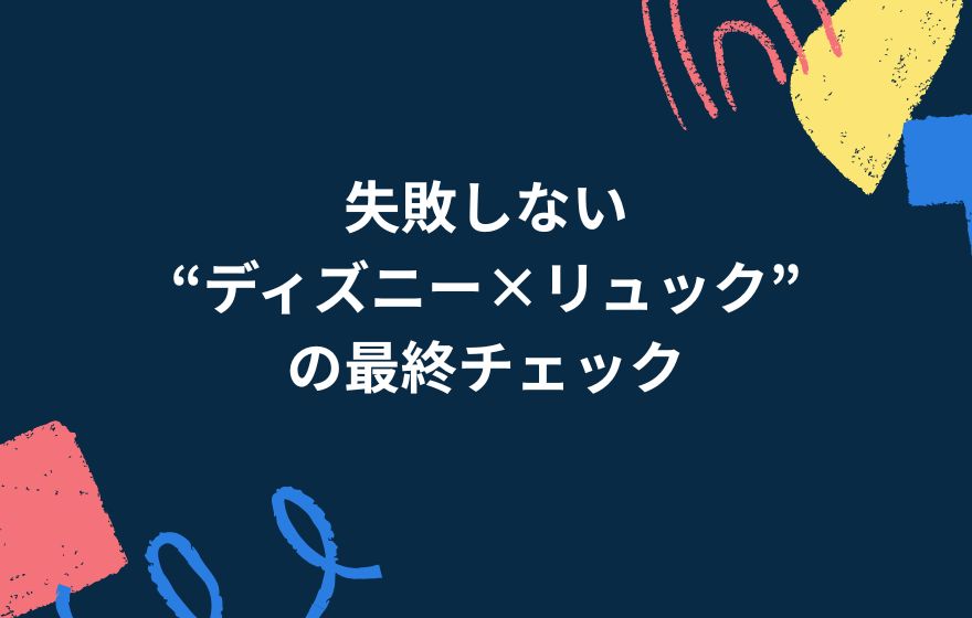 失敗しない“ディズニー×リュック”の最終チェック